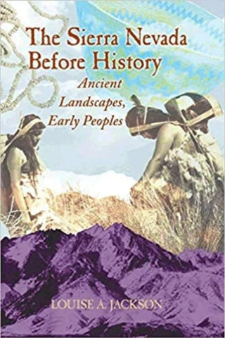 Sierra Nevada Before History: Ancient Landscapes, Early Peoples 1st Edition